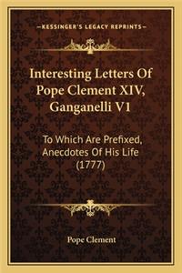 Interesting Letters Of Pope Clement XIV, Ganganelli V1