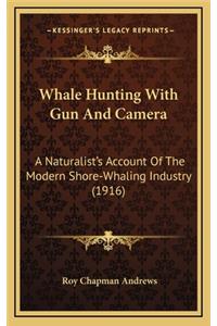 Whale Hunting With Gun And Camera: A Naturalist's Account Of The Modern Shore-Whaling Industry (1916)