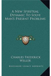 A New Spiritual Dynamic to Solve Man's Present Problems