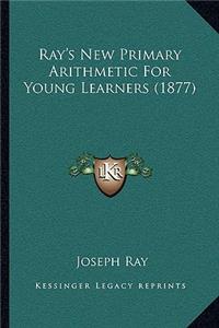 Ray's New Primary Arithmetic for Young Learners (1877)