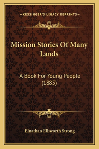 Mission Stories Of Many Lands: A Book For Young People (1885)