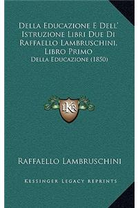 Della Educazione E Dell' Istruzione Libri Due Di Raffaello Lambruschini, Libro Primo