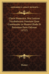 Clavis Homerica, Sive Lexicon Vocabulorum Omnium Quae Continentur in Homeri Iliade Et Posissima Parte Odyssae (1727)