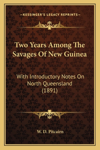 Two Years Among The Savages Of New Guinea