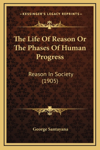 Life Of Reason Or The Phases Of Human Progress