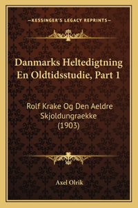 Danmarks Heltedigtning En Oldtidsstudie, Part 1