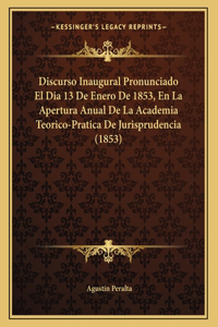 Discurso Inaugural Pronunciado El Dia 13 De Enero De 1853, En La Apertura Anual De La Academia Teorico-Pratica De Jurisprudencia (1853)