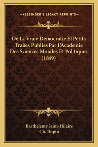 De La Vraie Democratie Et Petits Traites Publies Par L'Academie Des Sciences Morales Et Politiques (1849)