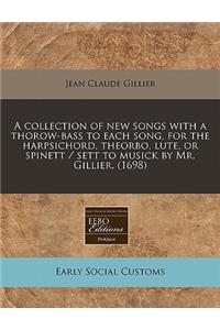 A Collection of New Songs with a Thorow-Bass to Each Song, for the Harpsichord, Theorbo, Lute, or Spinett / Sett to Musick by Mr. Gillier. (1698)
