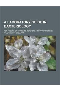 A Laboratory Guide in Bacteriology; For the Use of Students, Teachers, and Practitioners