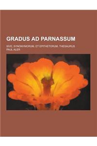 Gradus Ad Parnassum; Sive, Synonymorum, Et Epithetorum, Thesaurus