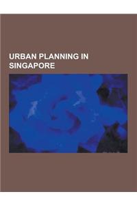 Urban Planning in Singapore: Buildings and Structures in Singapore, Housing in Singapore, Industrial Parks in Singapore, New Towns in Singapore, Pl