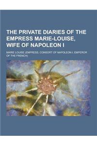 The Private Diaries of the Empress Marie-Louise, Wife of Napoleon I