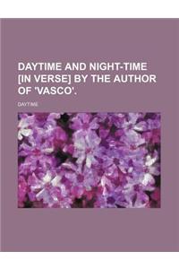 Daytime and Night-Time [In Verse] by the Author of 'Vasco'.