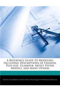 A Reference Guide to Modeling Including Descriptions of Fashion, Plus-Size, Glamour, Artist, Fetish Models, and Many Others
