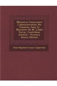 Memoires Concernant L'Administration Des Finances, Sous Le Ministere de M. L'Abbe Terrai, Controleur General