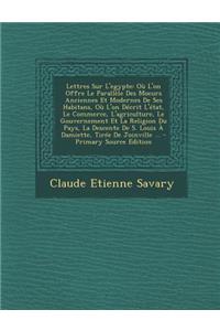 Lettres Sur L'Egypte: Ou L'On Offre Le Parallele Des Moeurs Anciennes Et Modernes de Ses Habitans, Ou L'On Decrit L'Etat, Le Commerce, L'Agr