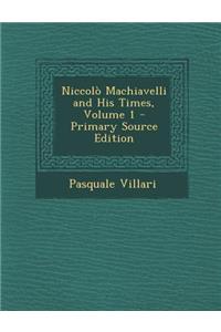 Niccolo Machiavelli and His Times, Volume 1