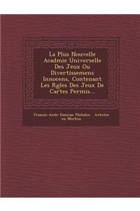 La Plus Nouvelle Acad Mie Universelle Des Jeux Ou Divertissemens Innocens, Contenant Les R Gles Des Jeux de Cartes Permis...