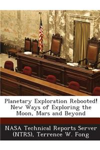 Planetary Exploration Rebooted! New Ways of Exploring the Moon, Mars and Beyond