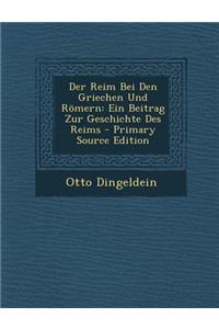 Der Reim Bei Den Griechen Und Romern: Ein Beitrag Zur Geschichte Des Reims