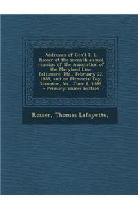 Addresses of Gen'l T. L. Rosser at the Seventh Annual Reunion of the Association of the Maryland Line. Baltimore, MD., February 22, 1889, and on Memorial Day, Staunton, Va., June 8, 1889.