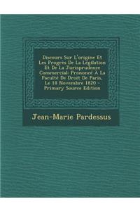 Discours Sur L'Origine Et Les Progres de La Legilation Et de La Jurisprudence Commercial
