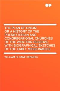 The Plan of Union: Or a History of the Presbyterian and Congregational Churches of the Western Reserve; With Biographical Sketches of the Early Missionaries