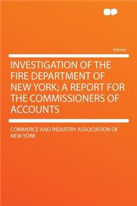 Investigation of the Fire Department of New York; A Report for the Commissioners of Accounts