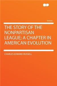 The Story of the Nonpartisan League; A Chapter in American Evolution