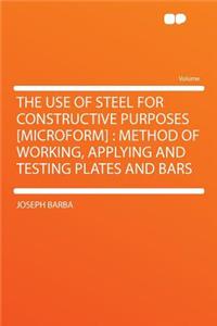 The Use of Steel for Constructive Purposes [microform]
