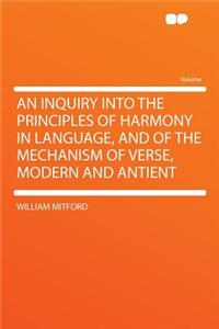 An Inquiry Into the Principles of Harmony in Language, and of the Mechanism of Verse, Modern and Antient