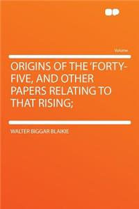Origins of the 'forty-Five, and Other Papers Relating to That Rising;