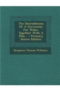 The Desirableness of a University for Wales, Together with a Plan...