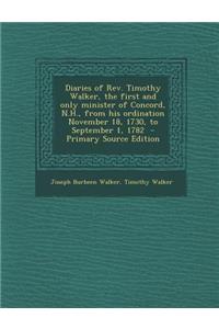 Diaries of REV. Timothy Walker, the First and Only Minister of Concord, N.H., from His Ordination November 18, 1730, to September 1, 1782