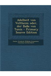 Adelheit Von Veltheim Oder, Der Bassa Von Tunis - Primary Source Edition
