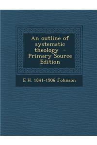 An Outline of Systematic Theology - Primary Source Edition