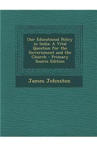 Our Educational Policy in India: A Vital Question for the Government and the Church