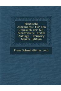Nautische Astronomie Fur Den Gebrauch Der K.K. Seeofficiere, Dritte Auflage