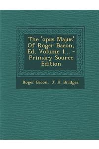 The 'opus Majus' Of Roger Bacon, Ed, Volume 1...