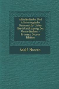 Altislandische Und Altnorwegische Grammatik: Unter Berucksichtigung Des Urnordischen - Primary Source Edition