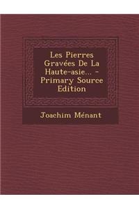 Les Pierres Gravees de La Haute-Asie... - Primary Source Edition