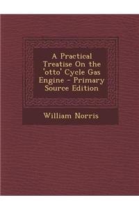 A Practical Treatise on the 'Otto' Cycle Gas Engine - Primary Source Edition