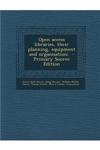 Open Access Libraries, Their Planning, Equipment and Organisation; - Primary Source Edition