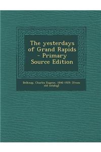 The Yesterdays of Grand Rapids - Primary Source Edition