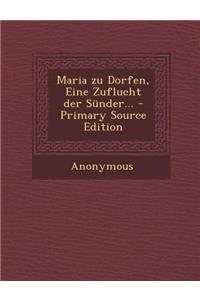 Maria Zu Dorfen, Eine Zuflucht Der Sunder... - Primary Source Edition