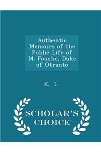 Authentic Memoirs of the Public Life of M. Fouché, Duke of Otranto - Scholar's Choice Edition