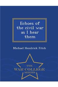 Echoes of the Civil War as I Hear Them - War College Series