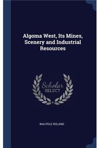 Algoma West, Its Mines, Scenery and Industrial Resources