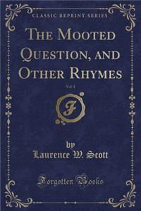 The Mooted Question, and Other Rhymes, Vol. 1 (Classic Reprint)